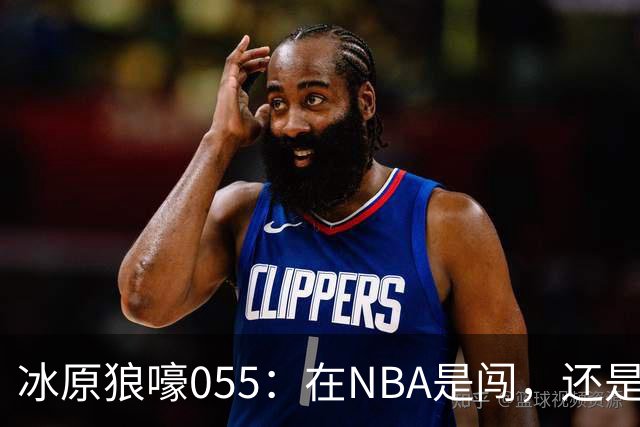 冰原狼嚎055：在NBA是闯，还是试？致敬远赴波特兰的助教诺里！