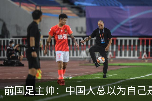 前国足主帅：中国人总以为自己是世界的主人 姆巴佩可请律师告他们