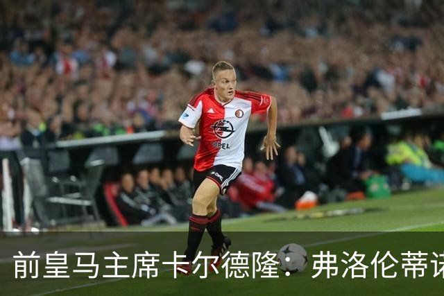 前皇马主席卡尔德隆：弗洛伦蒂诺缺席国家德比不妥