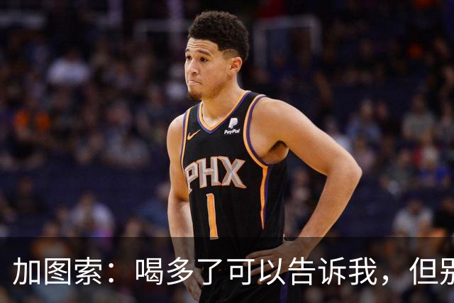 加图索：喝多了可以告诉我，但别毁了我的训练课