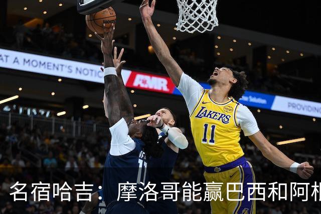 名宿哈吉：摩洛哥能赢巴西和阿根廷，但后防中路有短板