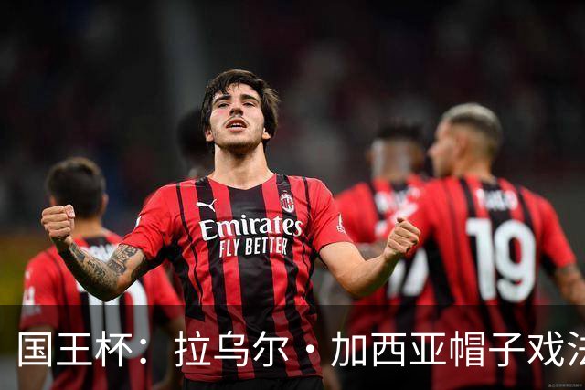 国王杯：拉乌尔·加西亚帽子戏法，奥萨苏纳客场6-0横扫晋级
