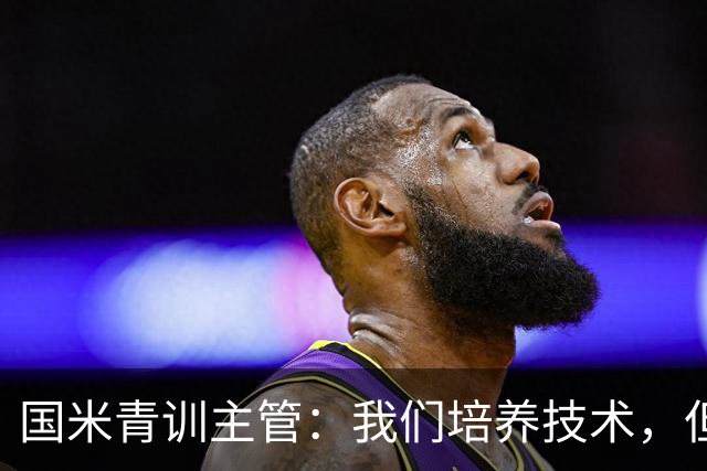 国米青训主管：我们培养技术，但更看重人格与价值观