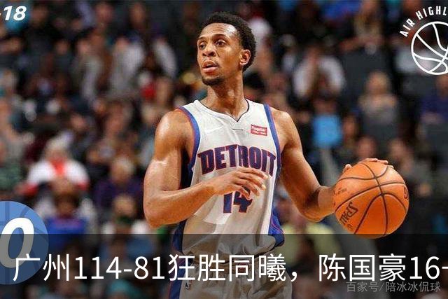 广州114-81狂胜同曦，陈国豪16+5+3，摩西-布朗19+10