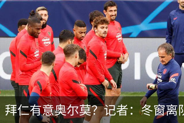 拜仁有意奥尔莫？记者：冬窗离队已被排除，他在巴萨很开心