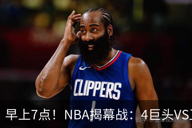 早上7点！NBA揭幕战：4巨头VS卫冕冠军，恩比德独抗内线，詹姆斯重返东部首战