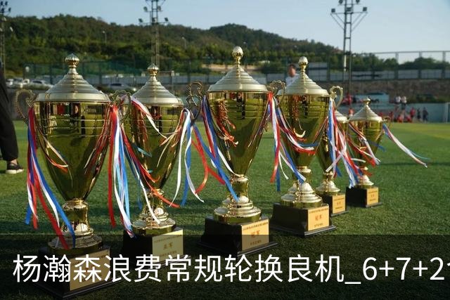 杨瀚森浪费常规轮换良机 6+7+2含金量并不高？