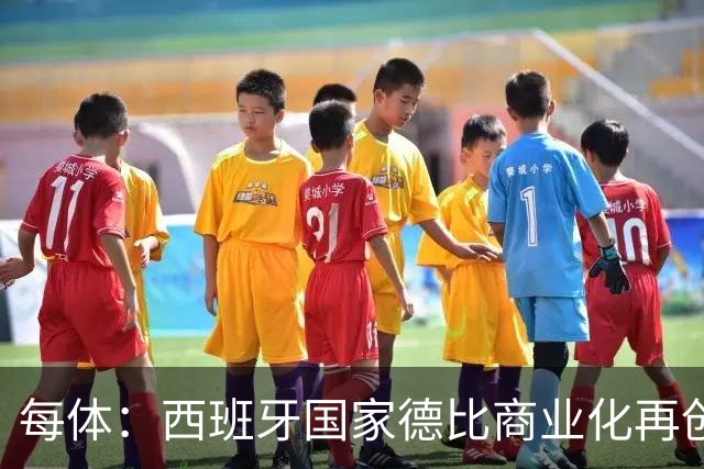 每体：西班牙国家德比商业化再创新高
