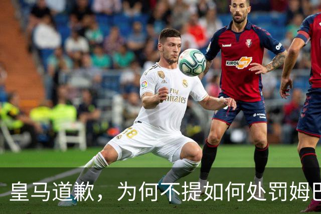 皇马道歉，为何不提如何处罚姆巴佩？皇马正式官宣，中国足协看懂