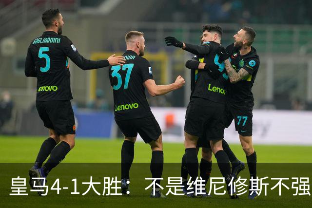 皇马4-1大胜：不是维尼修斯不强，是皇马的战术板容不下两个王