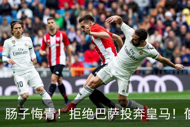 肠子悔青！拒绝巴萨投奔皇马！伯纳乌新援被穆里尼奥彻底弃用
