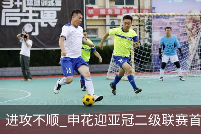 进攻不顺 申花迎亚冠二级联赛首败