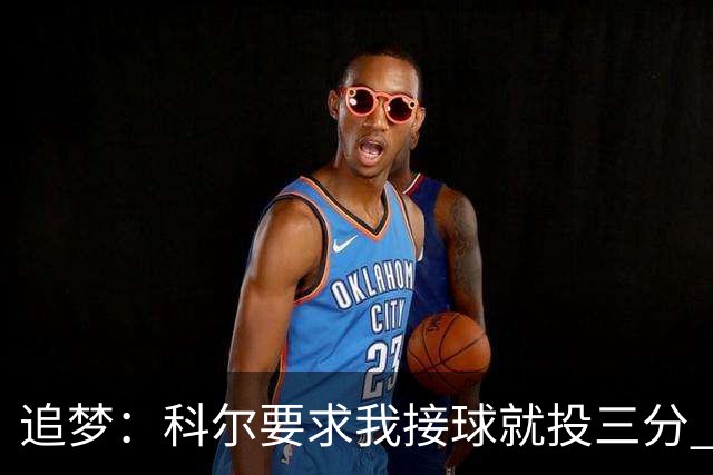 追梦：科尔要求我接球就投三分 称我出手时球队进攻效率非常高