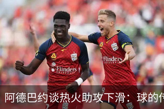 阿德巴约谈热火助攻下滑：球的传导不畅，就像陷入迷雾