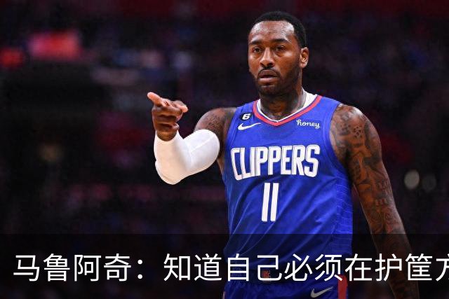 马鲁阿奇：知道自己必须在护筐方面做得更好 也要更好地帮助队友