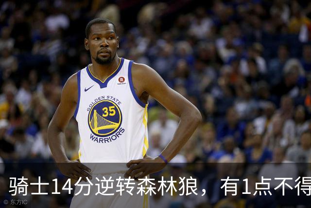 骑士14分逆转森林狼，有1点不得不承认：阿特金森的调整立了大功