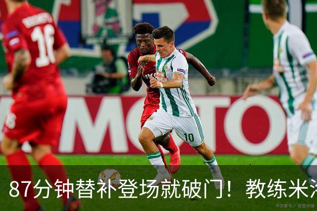 87分钟替补登场就破门！教练米洛耶维奇赛后点透韩嘉文进球的关键